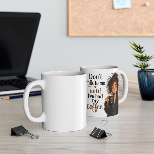 Dont Talk To Me Until I’ve Had My Coffee Ceramic Mug — Funny Morning Coffee Cup (11oz / 15oz)