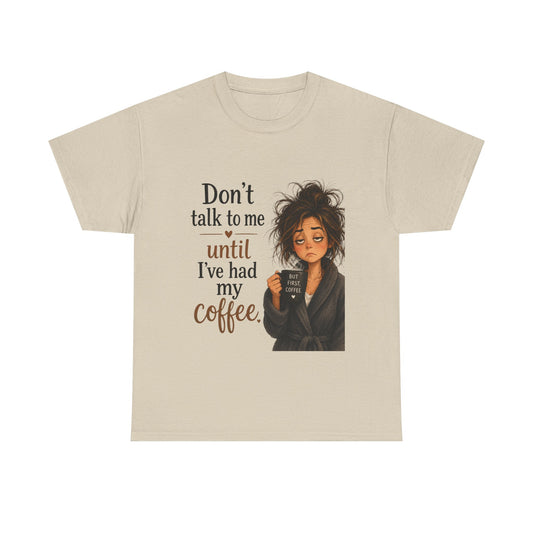 Don't Talk to Me Until I've Had My Coffee T-Shirt