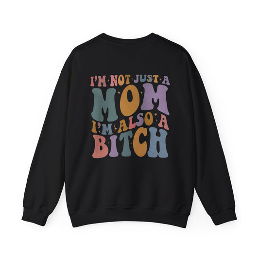 "I'm Not Just a Mom, I'm Also a Bitch" Crewneck Sweatshirt — Sassy Mom Statement Pullover