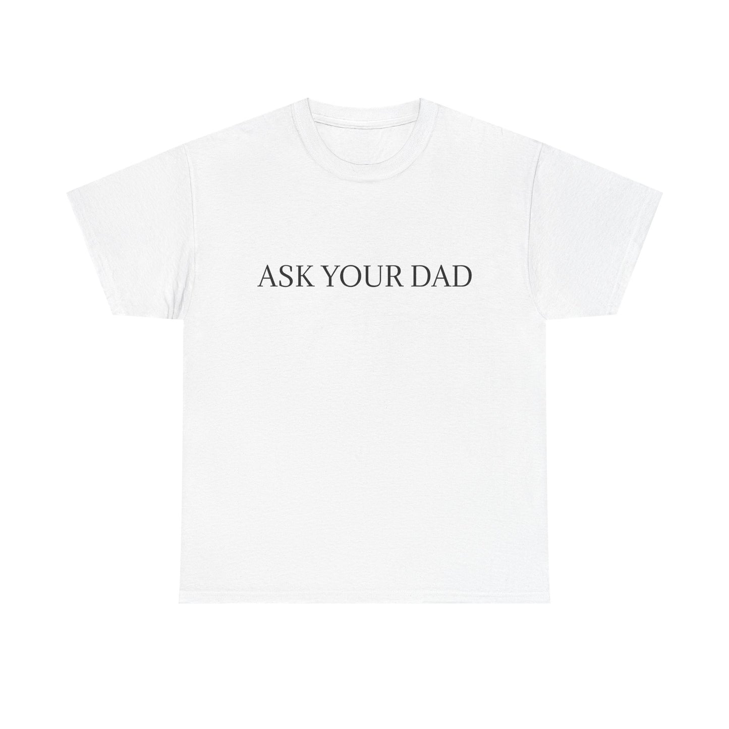 ASK YOUR DAD Unisex Heavy Cotton Tee