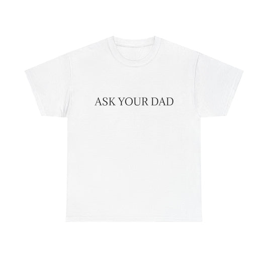 ASK YOUR DAD Unisex Heavy Cotton Tee