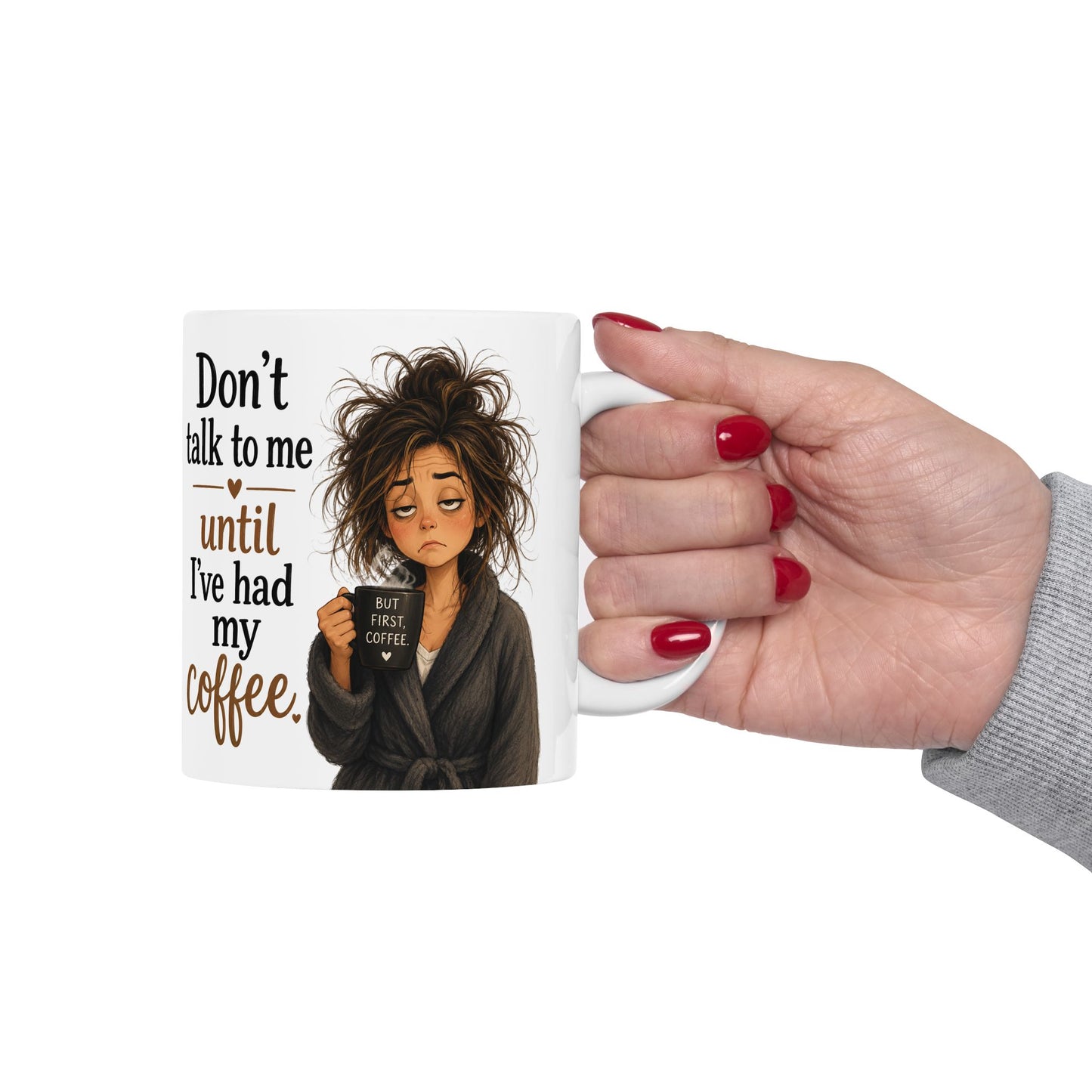 Dont Talk To Me Until I’ve Had My Coffee Ceramic Mug — Funny Morning Coffee Cup (11oz / 15oz)