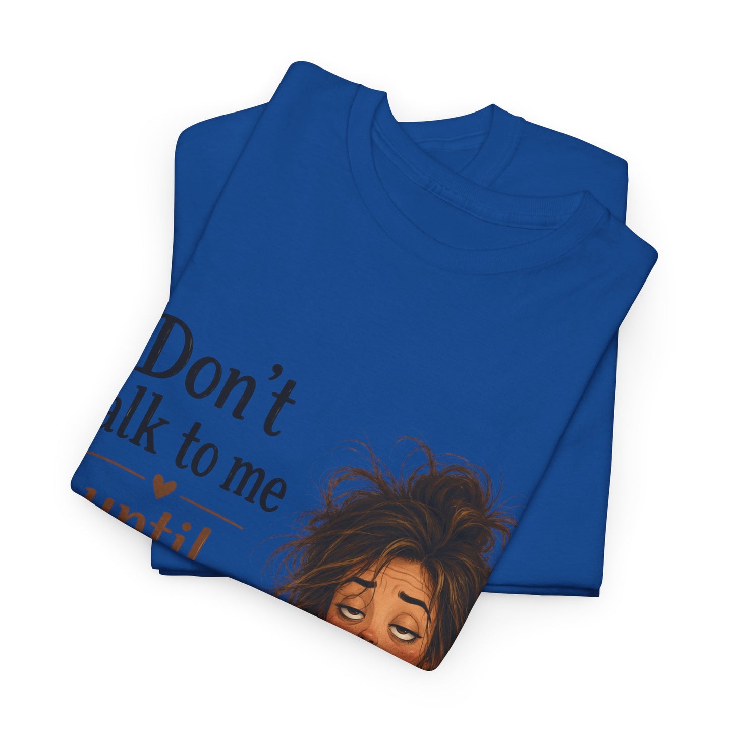 Don't Talk to Me Until I've Had My Coffee T-Shirt