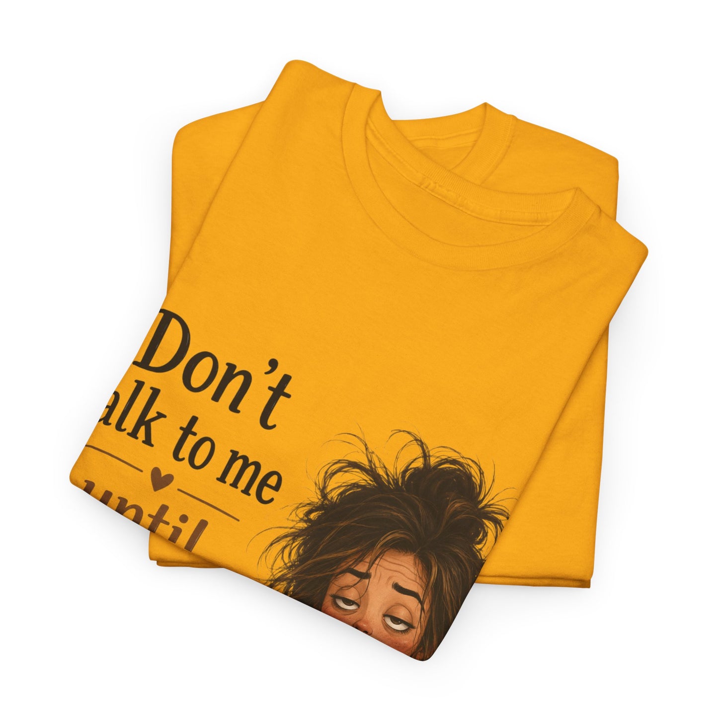 Don't Talk to Me Until I've Had My Coffee T-Shirt