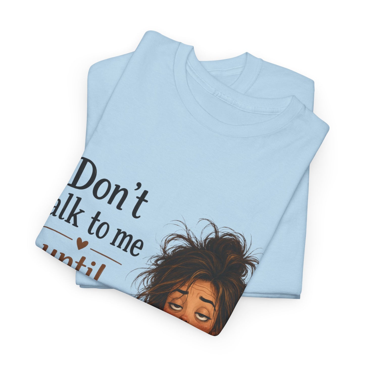 Don't Talk to Me Until I've Had My Coffee T-Shirt