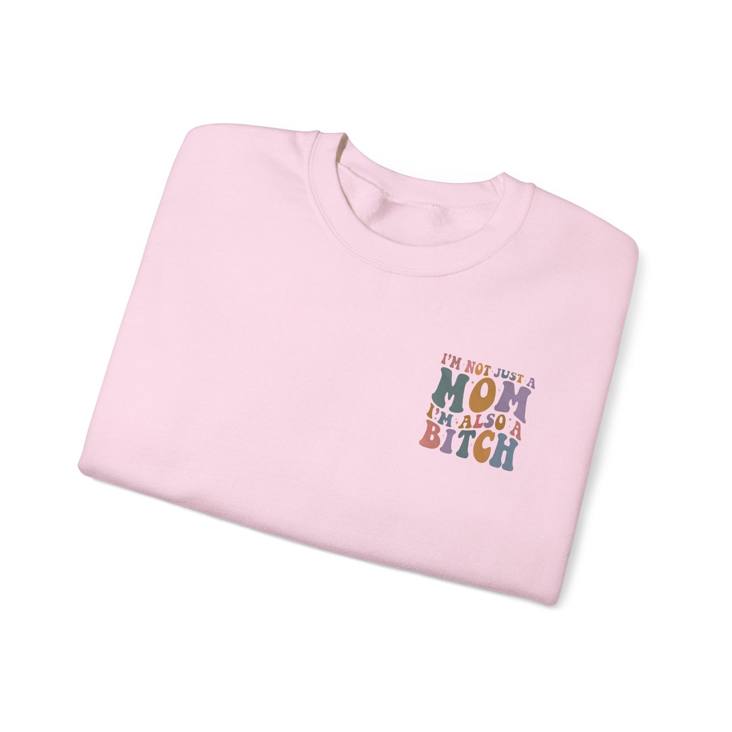 "I'm Not Just a Mom, I'm Also a Bitch" Crewneck Sweatshirt — Sassy Mom Statement Pullover