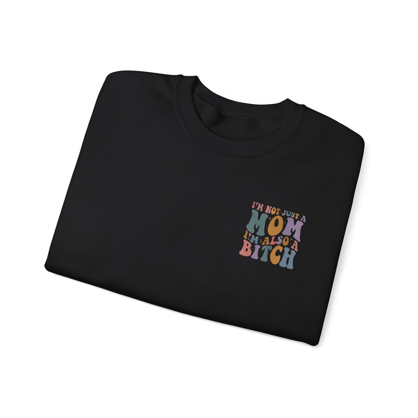 "I'm Not Just a Mom, I'm Also a Bitch" Crewneck Sweatshirt — Sassy Mom Statement Pullover