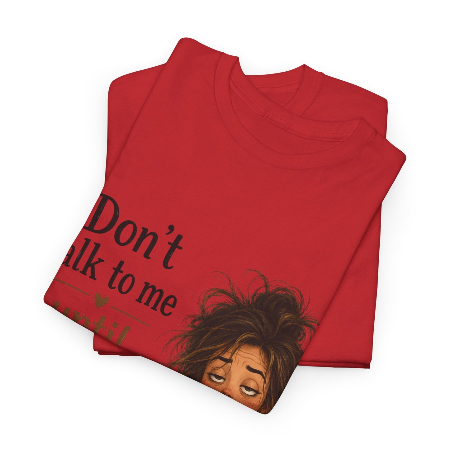 Don't Talk to Me Until I've Had My Coffee T-Shirt