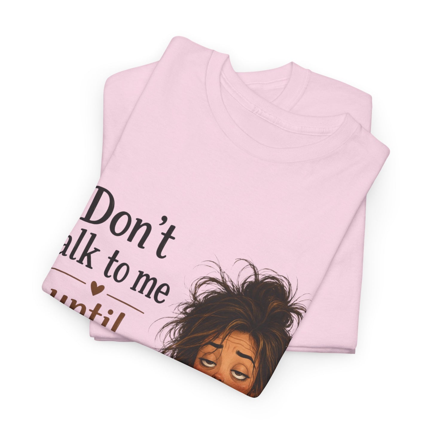 Don't Talk to Me Until I've Had My Coffee T-Shirt