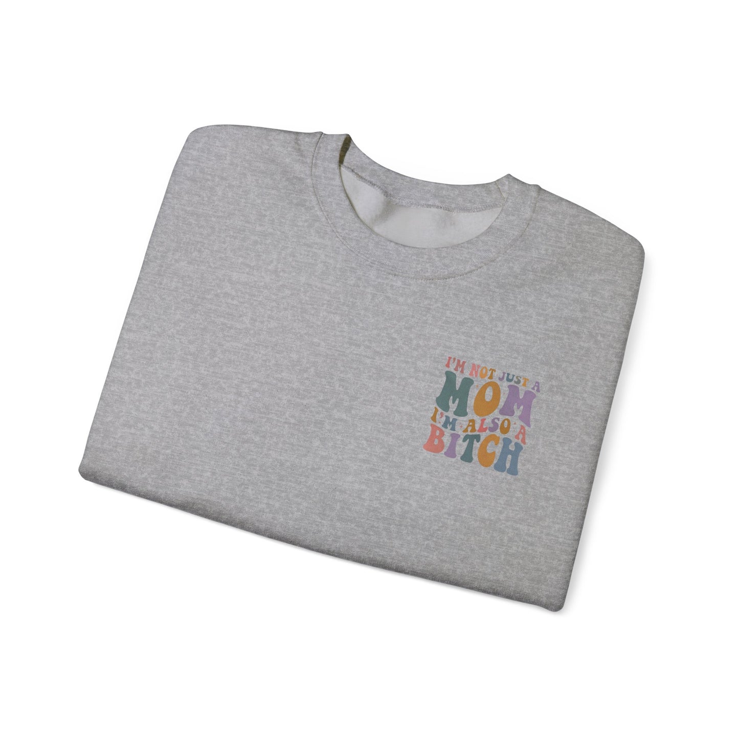 "I'm Not Just a Mom, I'm Also a Bitch" Crewneck Sweatshirt — Sassy Mom Statement Pullover