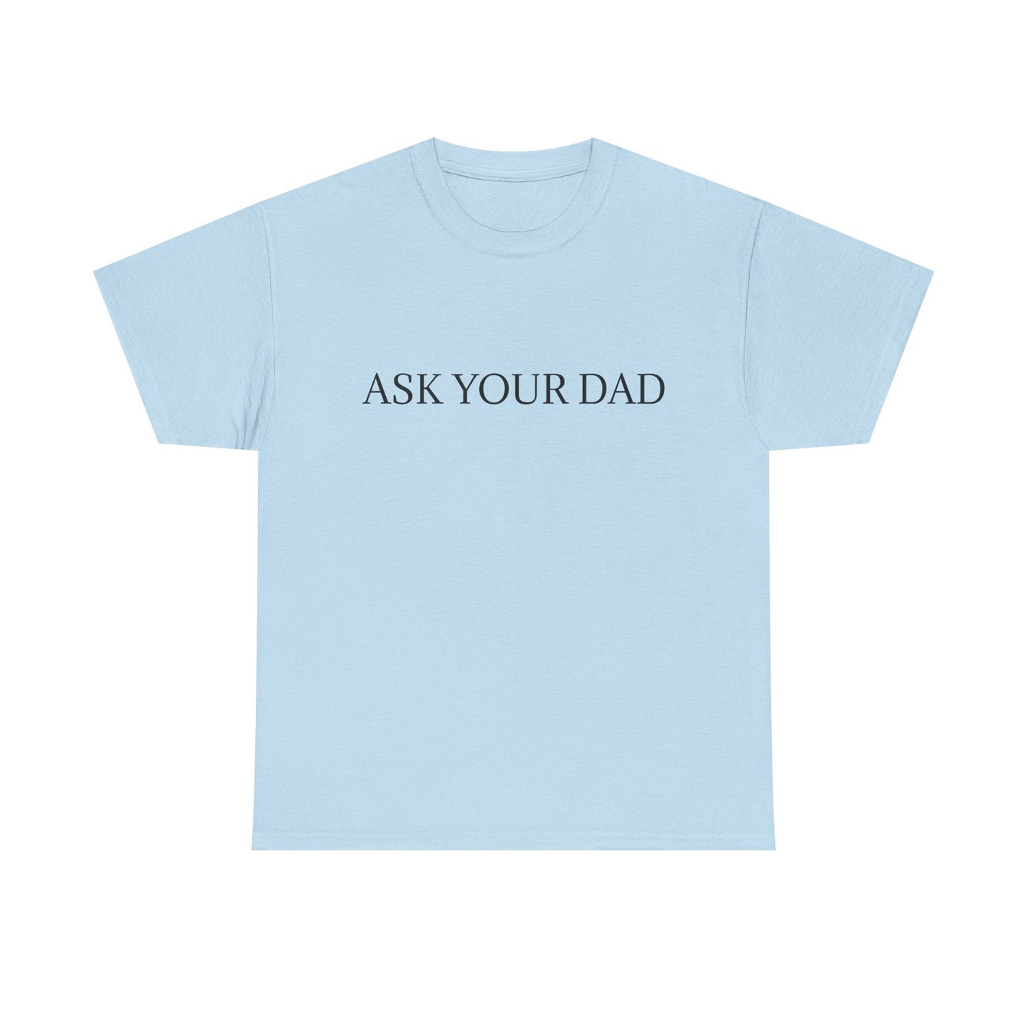 ASK YOUR DAD Unisex Heavy Cotton Tee