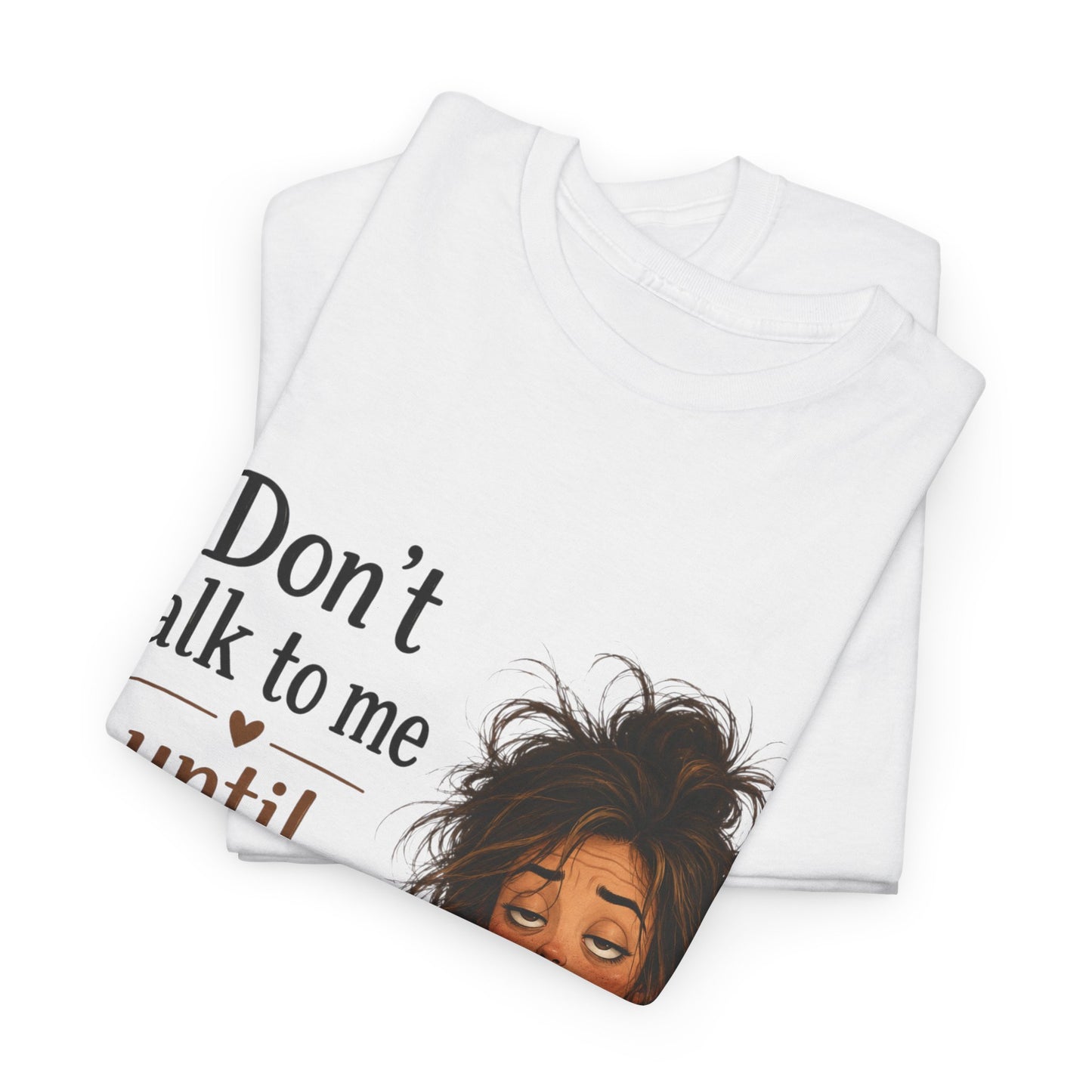 Don't Talk to Me Until I've Had My Coffee T-Shirt