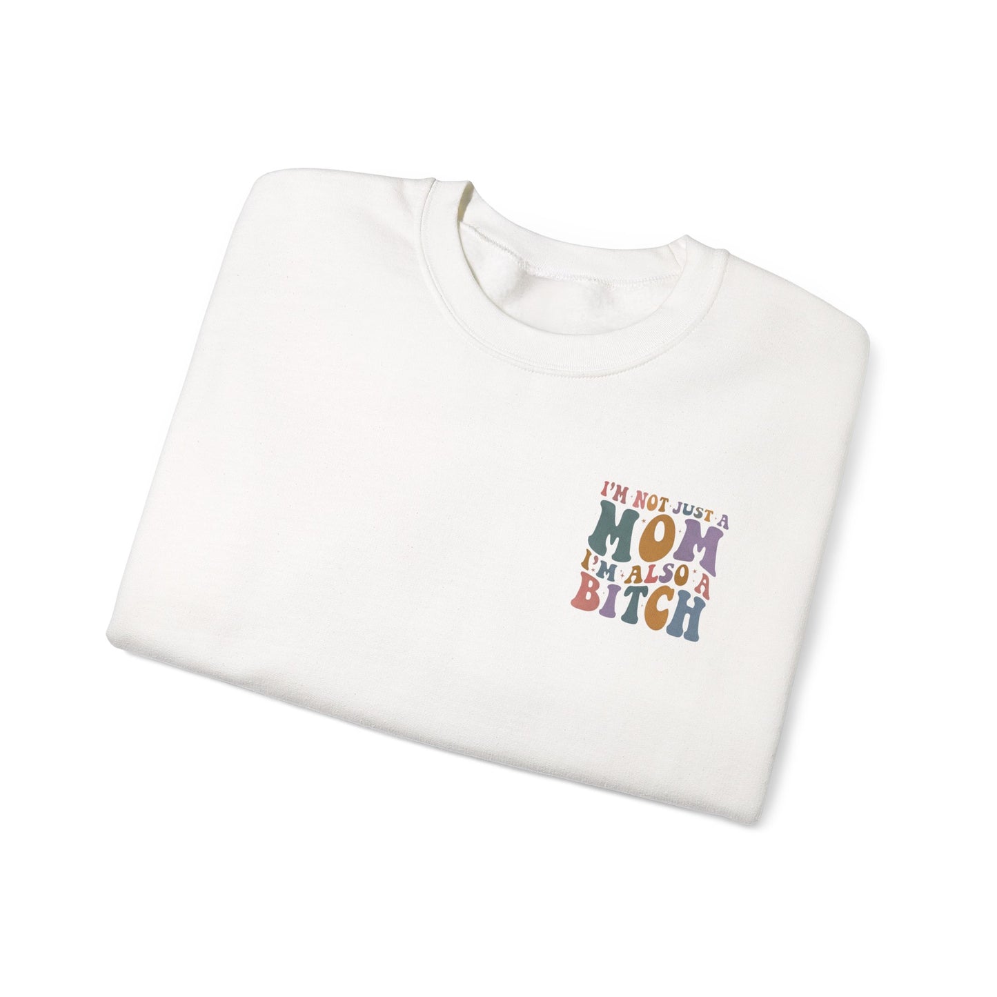 "I'm Not Just a Mom, I'm Also a Bitch" Crewneck Sweatshirt — Sassy Mom Statement Pullover