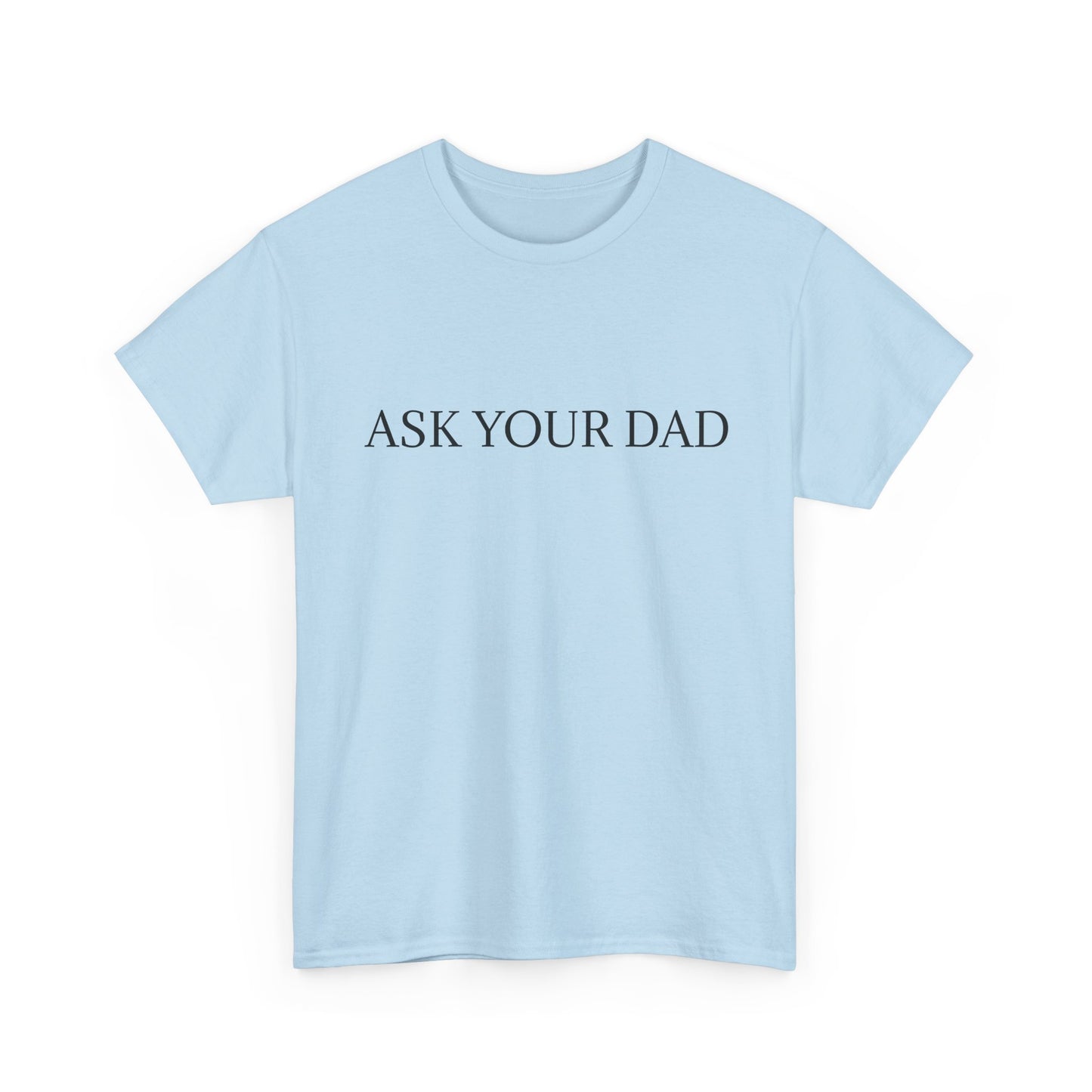ASK YOUR DAD Unisex Heavy Cotton Tee