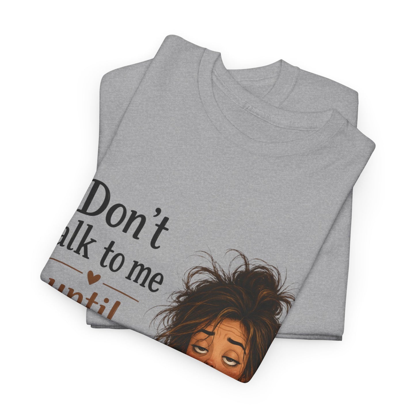 Don't Talk to Me Until I've Had My Coffee T-Shirt