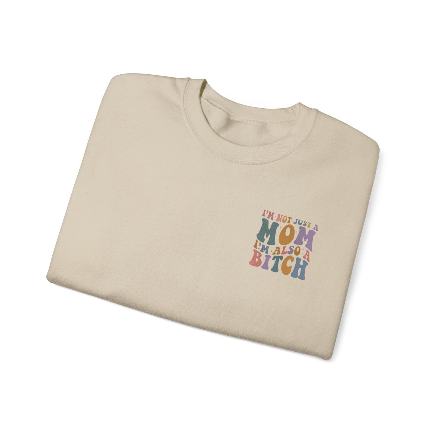 "I'm Not Just a Mom, I'm Also a Bitch" Crewneck Sweatshirt — Sassy Mom Statement Pullover